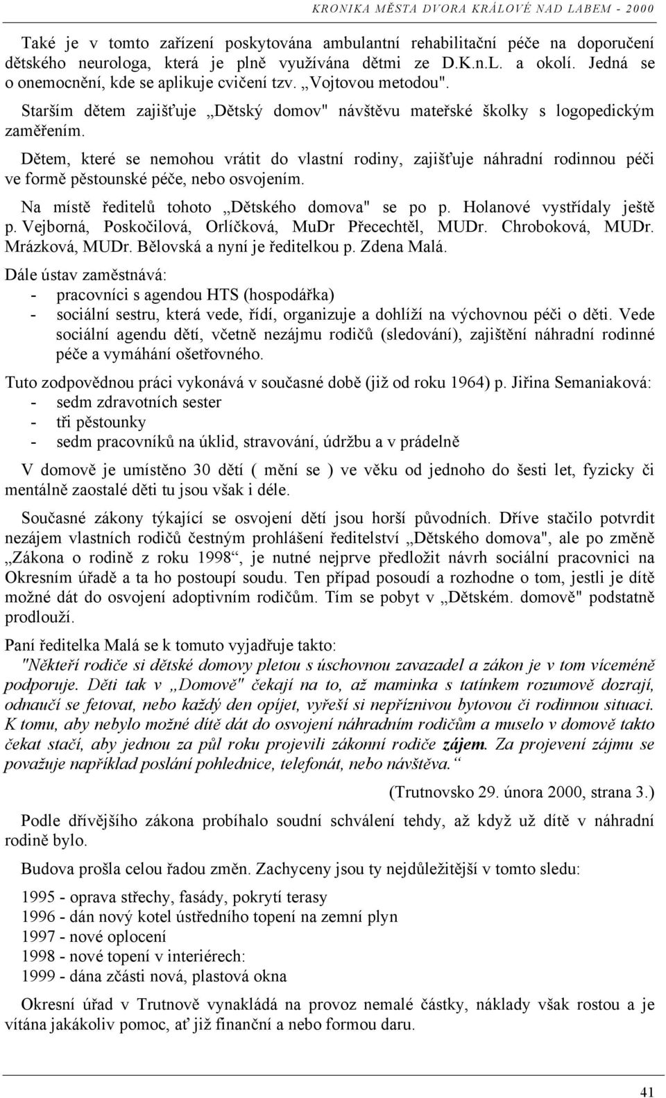 D tem, které se nemohou vrátit do vlastní rodiny, zajiš uje náhradní rodinnou pé i ve form p stounské pé e, nebo osvojením. Na míst editel tohoto D tského domova" se po p. Holanové vyst ídaly ješt p.