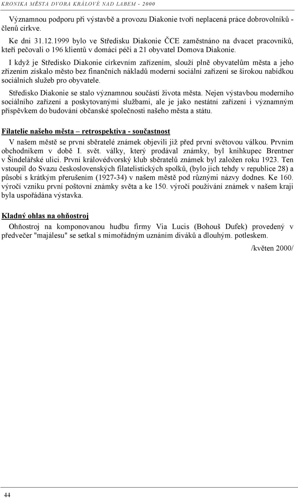 I když je St edisko Diakonie církevním za ízením, slouží pln obyvatel m m sta a jeho z ízením získalo m sto bez finan ních náklad moderní sociální za ízení se širokou nabídkou sociálních služeb pro