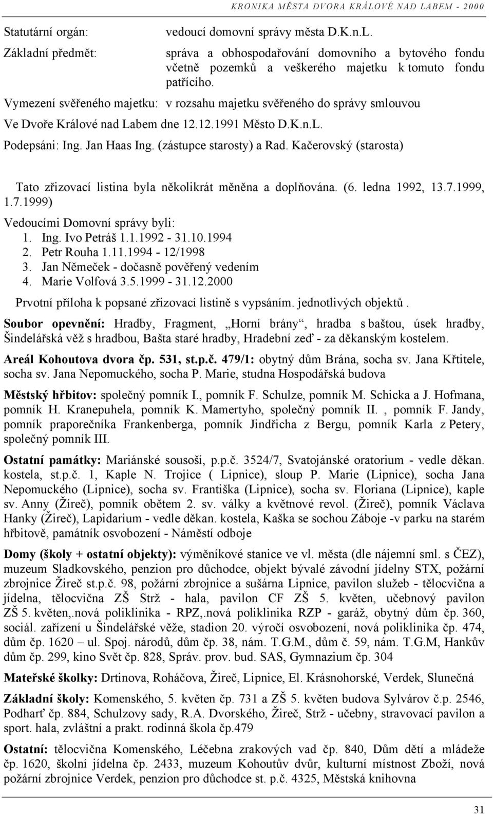 Ka erovský (starosta) Tato z izovací listina byla n kolikrát m n na a dopl ována. (6. ledna 1992, 13.7.1999, 1.7.1999) Vedoucími Domovní správy byli: 1. Ing. Ivo Petráš 1.1.1992-31.10.1994 2.