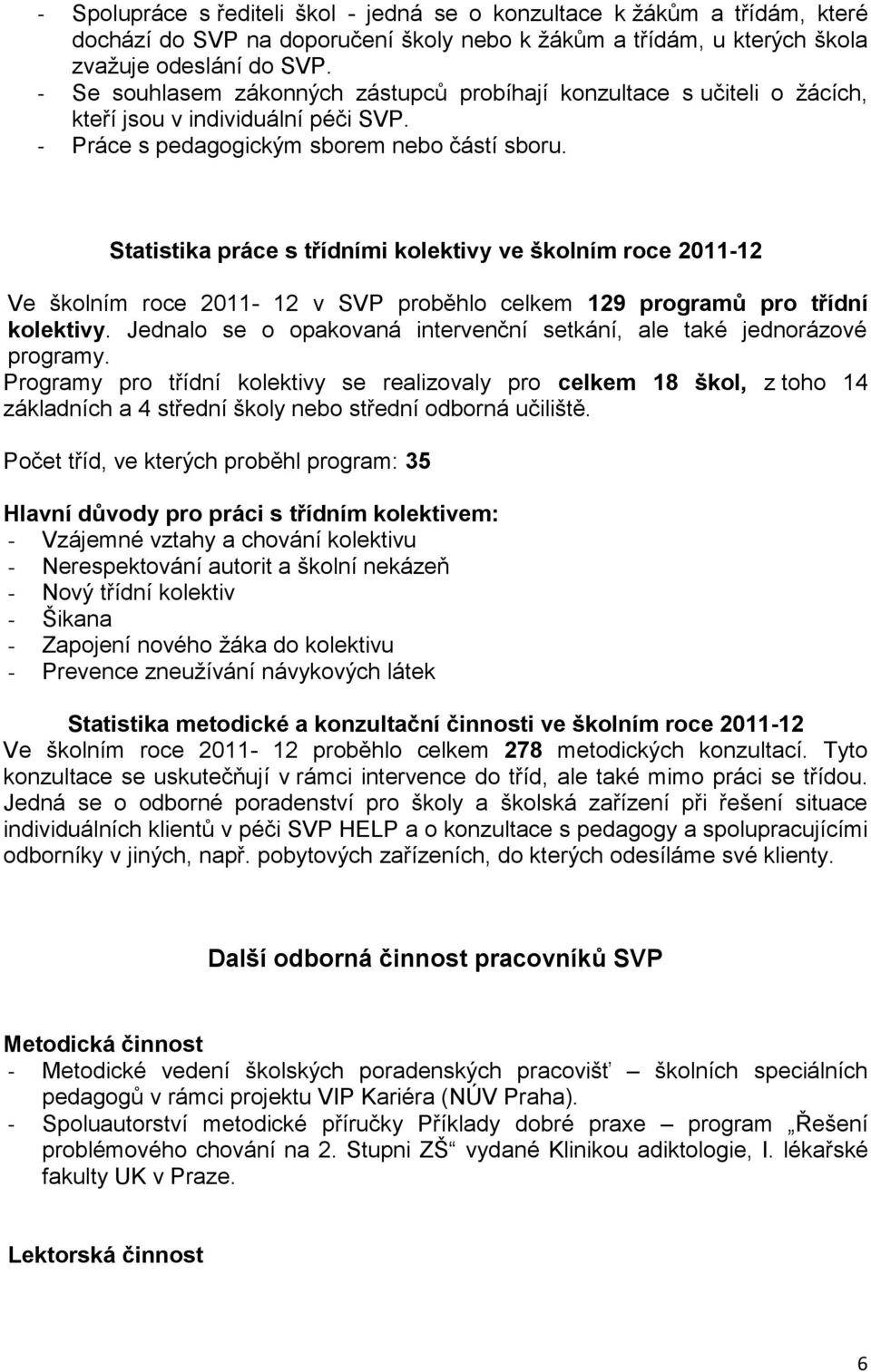 Statistika práce s třídními kolektivy ve školním roce 2011-12 Ve školním roce 2011-12 v SVP proběhlo celkem 129 programů pro třídní kolektivy.