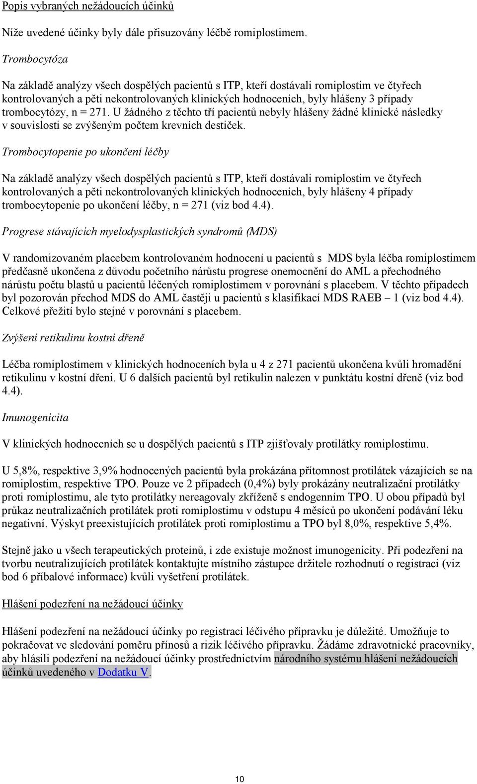 trombocytózy, n = 271. U žádného z těchto tří pacientů nebyly hlášeny žádné klinické následky v souvislosti se zvýšeným počtem krevních destiček.