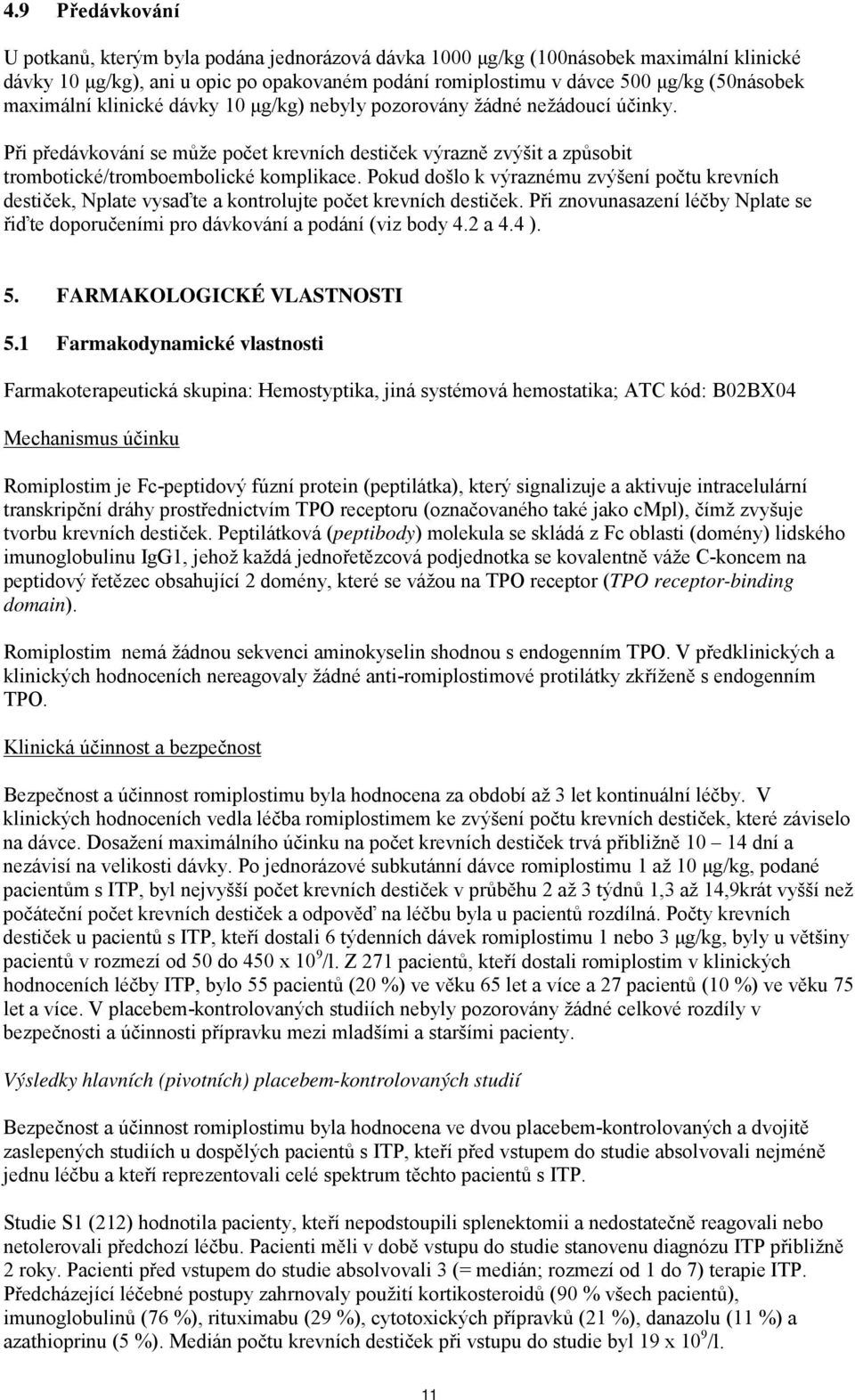 Pokud došlo k výraznému zvýšení počtu krevních destiček, Nplate vysaďte a kontrolujte počet krevních destiček. Při znovunasazení léčby Nplate se řiďte doporučeními pro dávkování a podání (viz body 4.