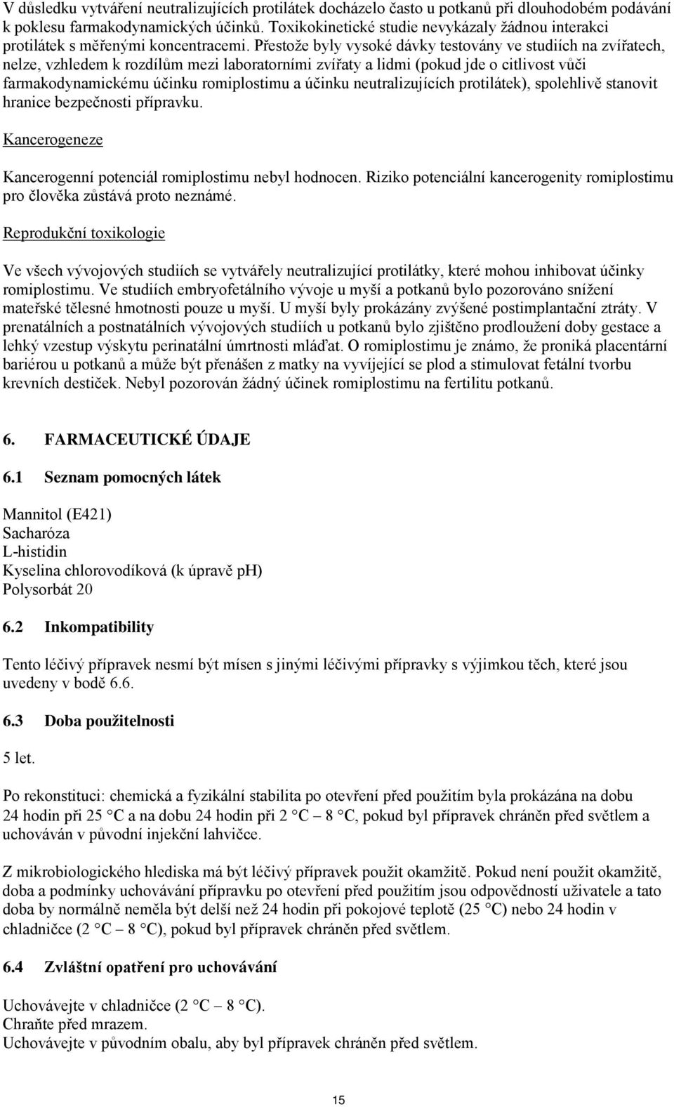 Přestože byly vysoké dávky testovány ve studiích na zvířatech, nelze, vzhledem k rozdílům mezi laboratorními zvířaty a lidmi (pokud jde o citlivost vůči farmakodynamickému účinku romiplostimu a