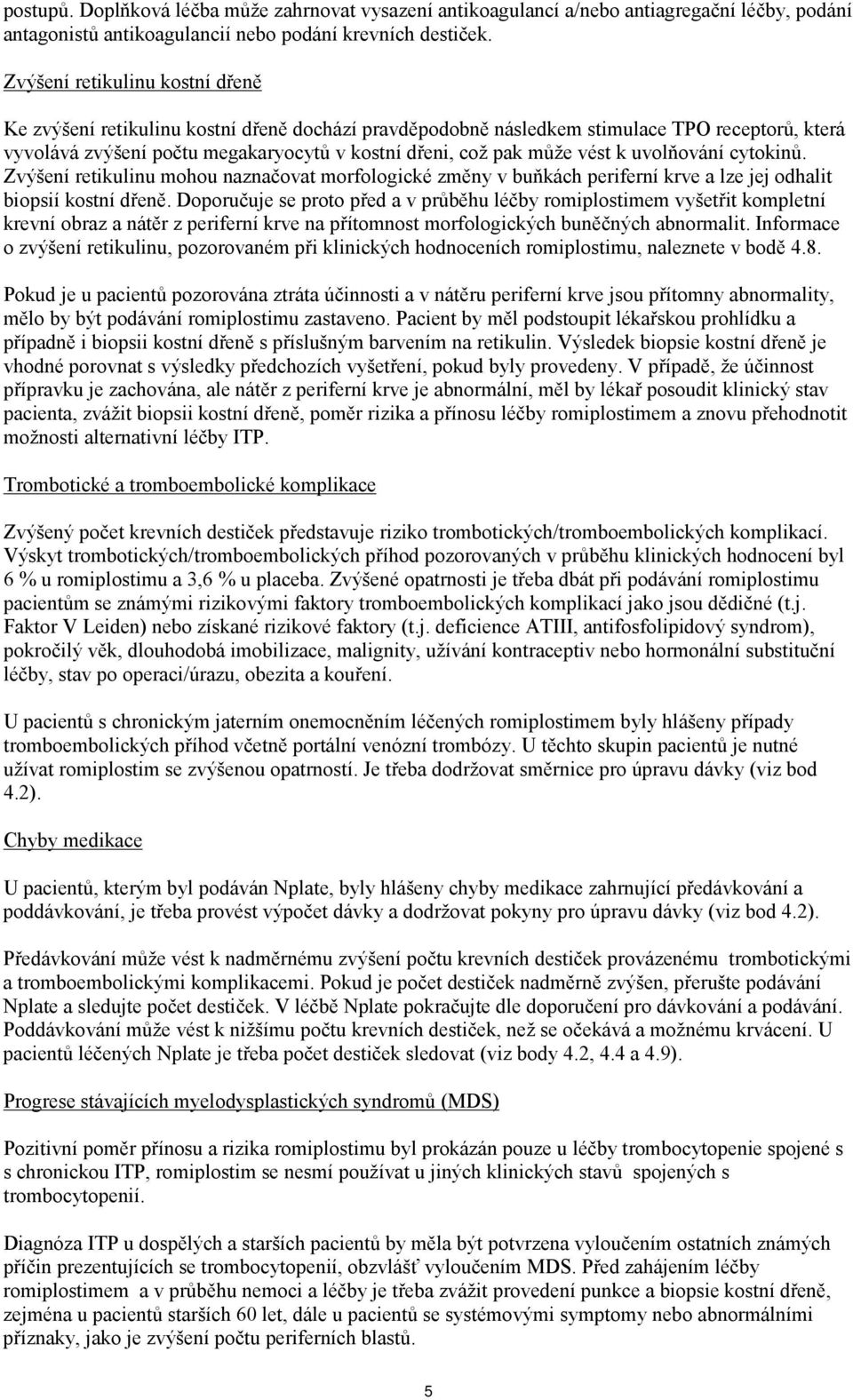 vést k uvolňování cytokinů. Zvýšení retikulinu mohou naznačovat morfologické změny v buňkách periferní krve a lze jej odhalit biopsií kostní dřeně.