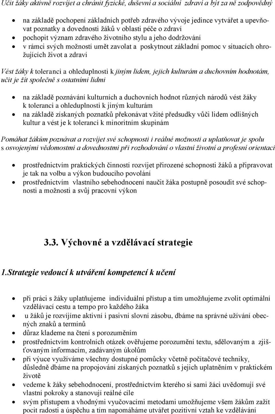 zdraví Vést žáky k toleranci a ohleduplnosti k jiným lidem, jejich kulturám a duchovním hodnotám, učit je žít společně s ostatními lidmi na základě poznávání kulturních a duchovních hodnot různých