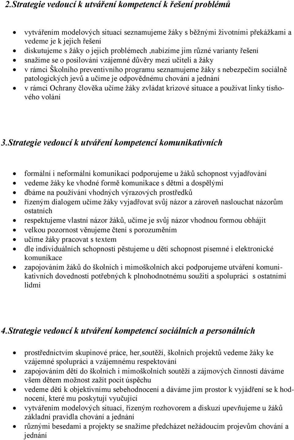 jevů a učíme je odpovědnému chování a jednání v rámci Ochrany člověka učíme žáky zvládat krizové situace a používat linky tísňového volání 3.