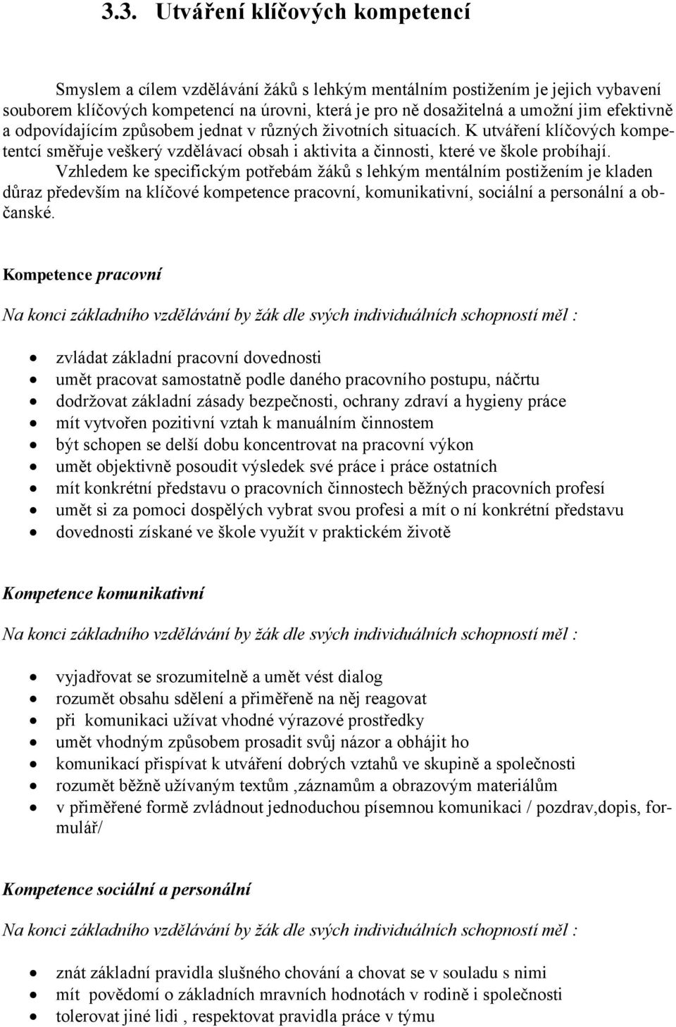 Vzhledem ke specifickým potřebám žáků s lehkým mentálním postižením je kladen důraz především na klíčové kompetence pracovní, komunikativní, sociální a personální a občanské.