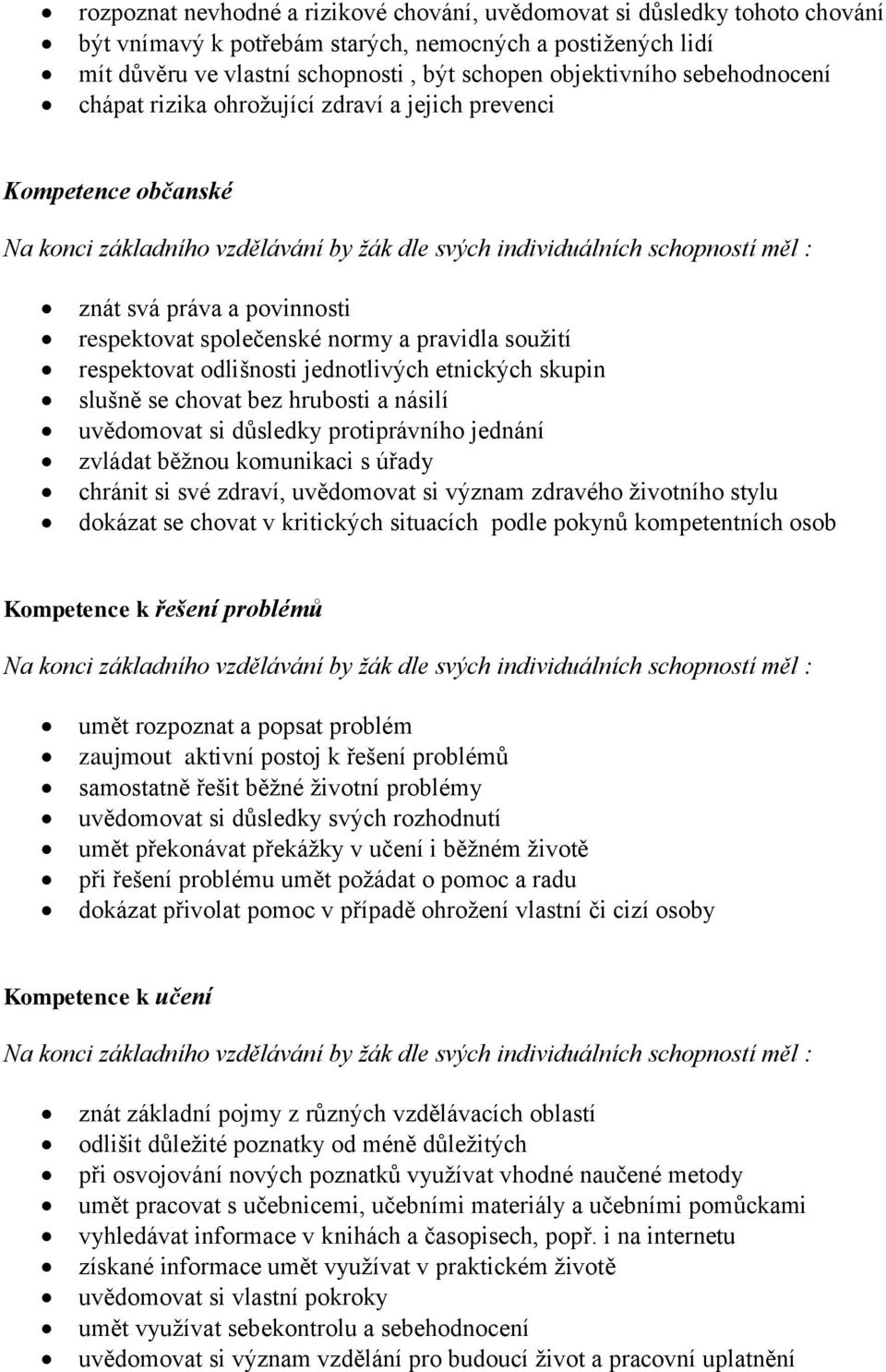 respektovat společenské normy a pravidla soužití respektovat odlišnosti jednotlivých etnických skupin slušně se chovat bez hrubosti a násilí uvědomovat si důsledky protiprávního jednání zvládat