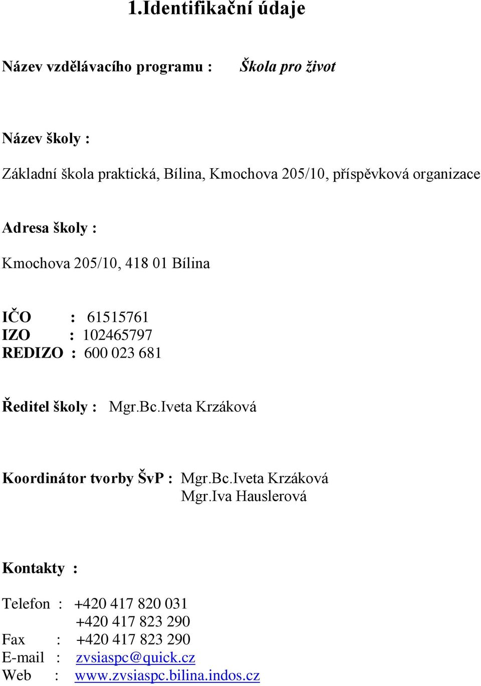 681 Ředitel školy : Mgr.Bc.Iveta Krzáková Koordinátor tvorby ŠvP : Mgr.Bc.Iveta Krzáková Mgr.