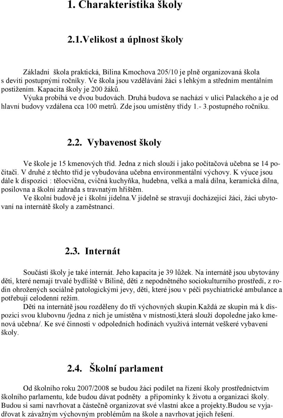 Druhá budova se nachází v ulici Palackého a je od hlavní budovy vzdálena cca 100 metrů. Zde jsou umístěny třídy 1.- 3.postupného ročníku. 2.2. Vybavenost školy Ve škole je 15 kmenových tříd.