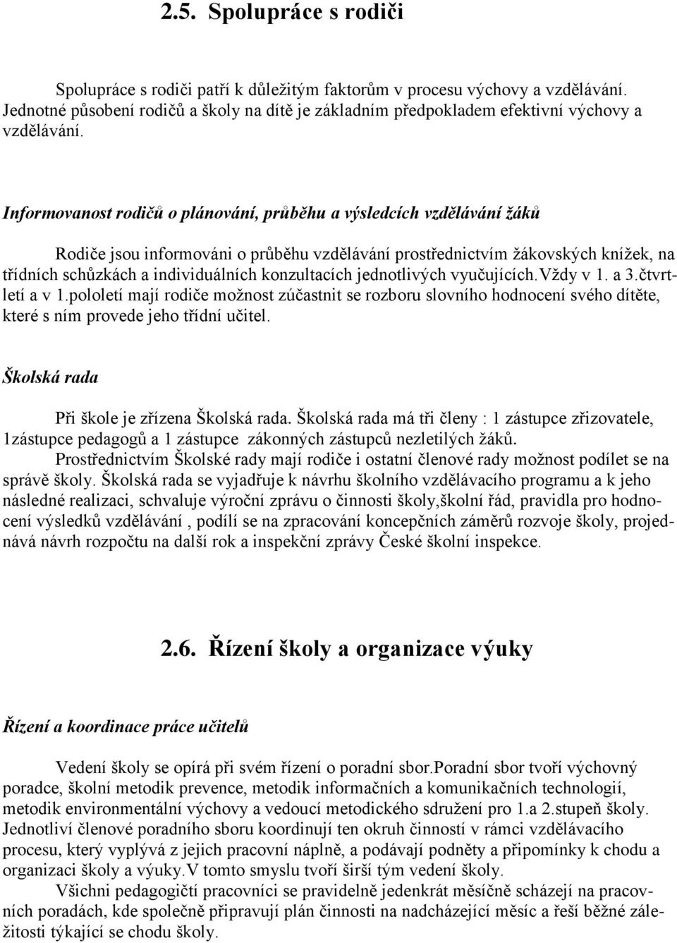 Informovanost rodičů o plánování, průběhu a výsledcích vzdělávání žáků Rodiče jsou informováni o průběhu vzdělávání prostřednictvím žákovských knížek, na třídních schůzkách a individuálních