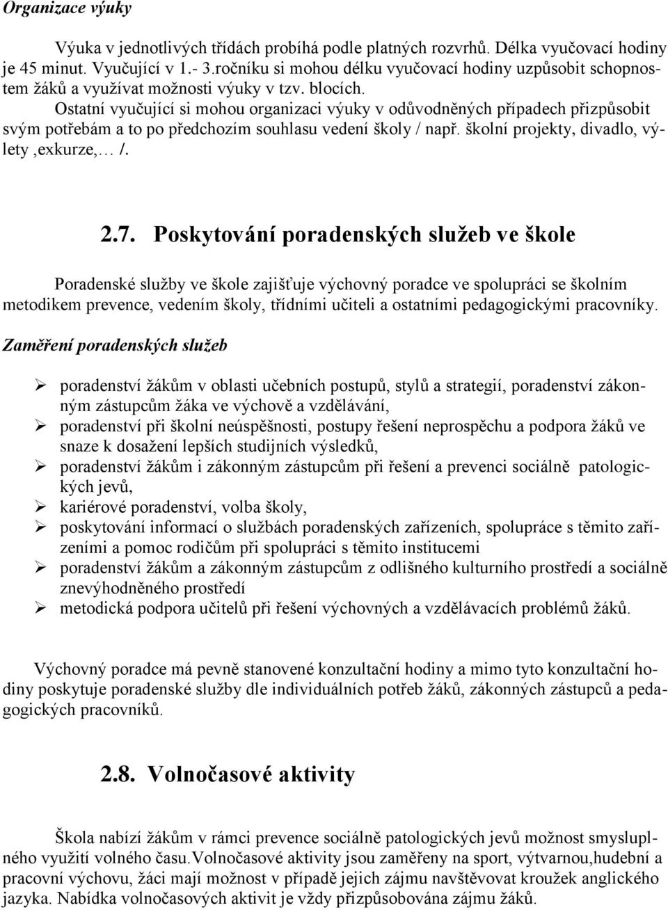 Ostatní vyučující si mohou organizaci výuky v odůvodněných případech přizpůsobit svým potřebám a to po předchozím souhlasu vedení školy / např. školní projekty, divadlo, výlety,exkurze, /. 2.7.