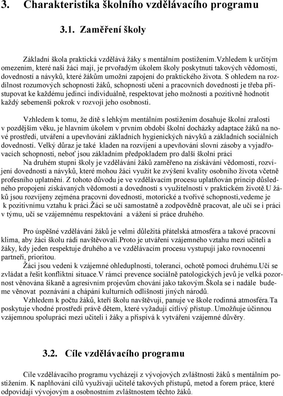 S ohledem na rozdílnost rozumových schopností žáků, schopností učení a pracovních dovedností je třeba přistupovat ke každému jedinci individuálně, respektovat jeho možnosti a pozitivně hodnotit každý