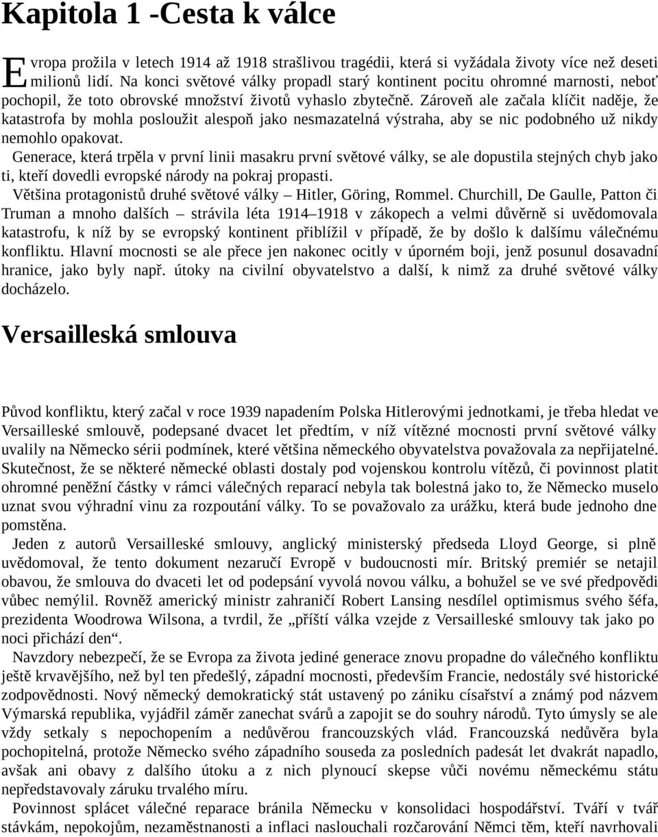 Zároveň ale začala klíčit naděje, že katastrofa by mohla posloužit alespoň jako nesmazatelná výstraha, aby se nic podobného už nikdy nemohlo opakovat.