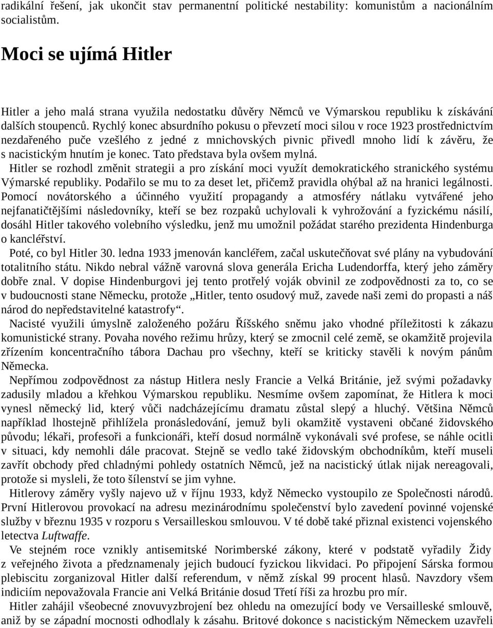 Rychlý konec absurdního pokusu o převzetí moci silou v roce 1923 prostřednictvím nezdařeného puče vzešlého z jedné z mnichovských pivnic přivedl mnoho lidí k závěru, že s nacistickým hnutím je konec.