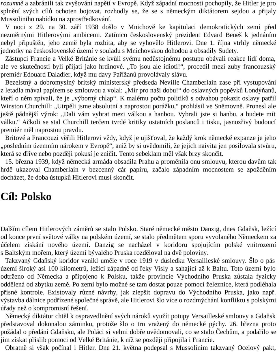 na 30. září 1938 došlo v Mnichově ke kapitulaci demokratických zemí před nezměrnými Hitlerovými ambicemi.