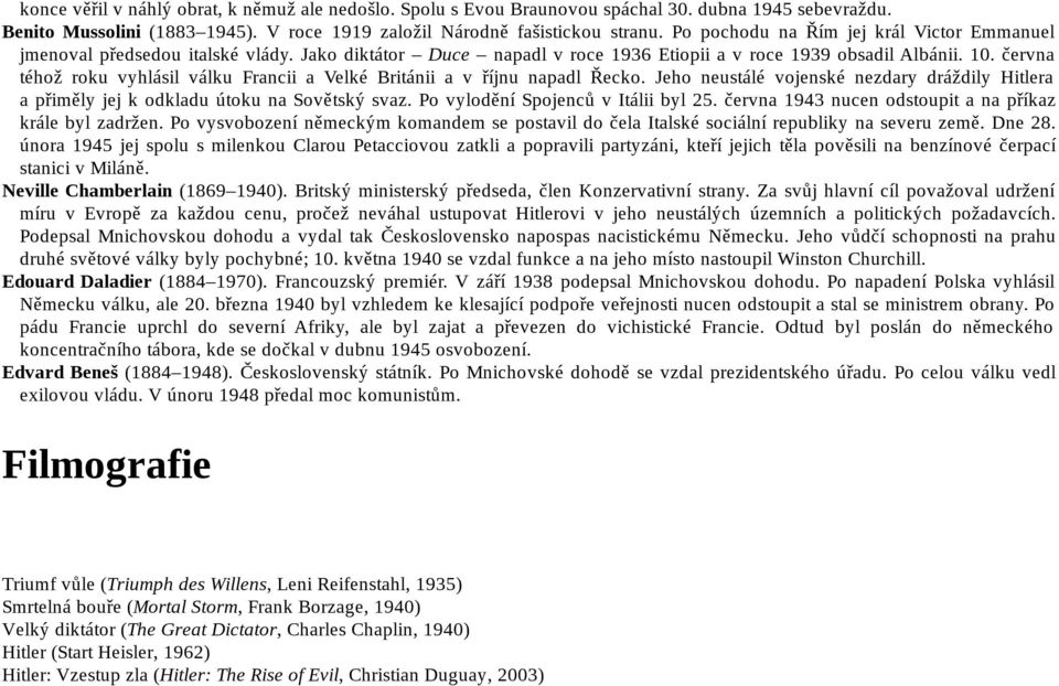 června téhož roku vyhlásil válku Francii a Velké Británii a v říjnu napadl Řecko. Jeho neustálé vojenské nezdary dráždily Hitlera a přiměly jej k odkladu útoku na Sovětský svaz.