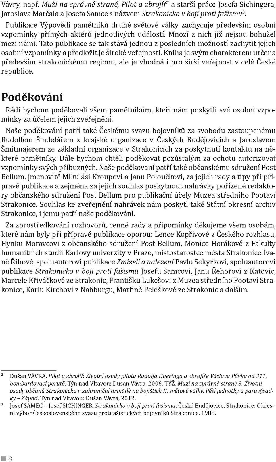 Tato publikace se tak stává jednou z posledních možností zachytit jejich osobní vzpomínky a předložit je široké veřejnosti.