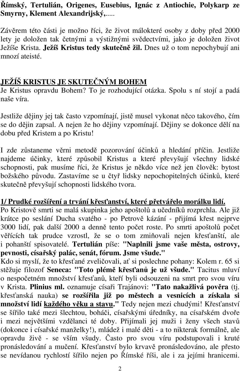 Ježíš Kristus tedy skutečně žil. Dnes už o tom nepochybují ani mnozí ateisté. JEŽÍŠ KRISTUS JE SKUTEČNÝM BOHEM Je Kristus opravdu Bohem? To je rozhodující otázka. Spolu s ní stojí a padá naše víra.