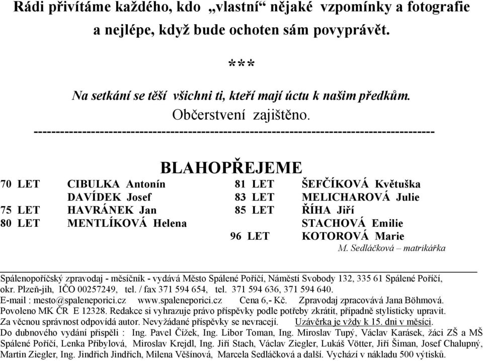 ------------------------------------------------------------------------------------------- BLAHOPŘEJEME CIBULKA Antonín 81 LET ŠEFČÍKOVÁ Květuška DAVÍDEK Josef 83 LET MELICHAROVÁ Julie 75 LET