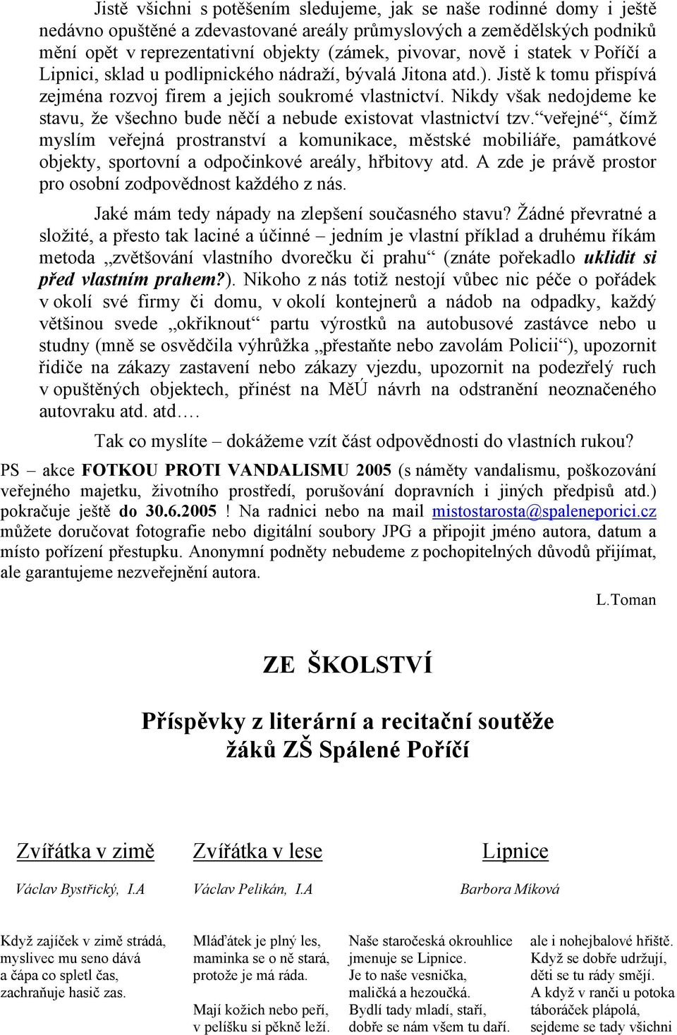 Nikdy však nedojdeme ke stavu, že všechno bude něčí a nebude existovat vlastnictví tzv.