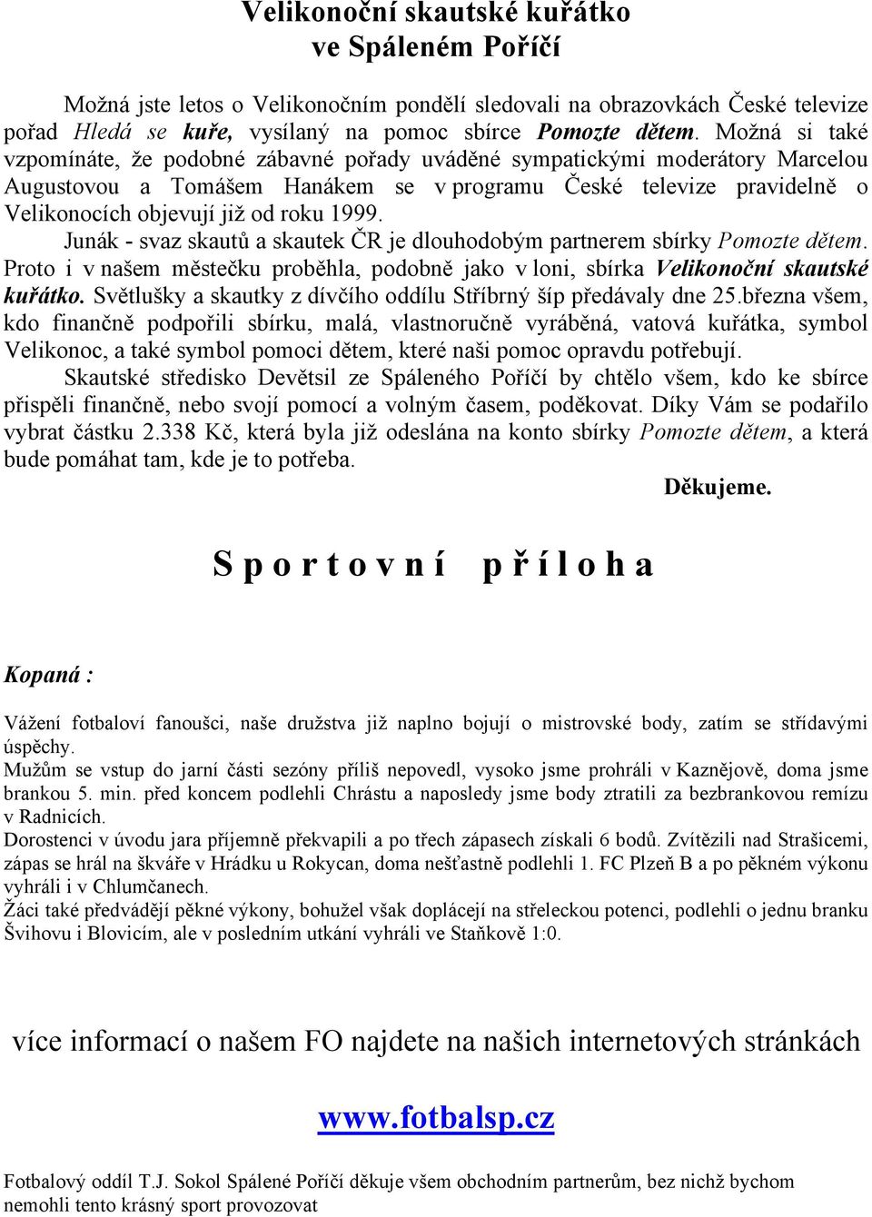 1999. Junák - svaz skautů a skautek ČR je dlouhodobým partnerem sbírky Pomozte dětem. Proto i v našem městečku proběhla, podobně jako v loni, sbírka Velikonoční skautské kuřátko.