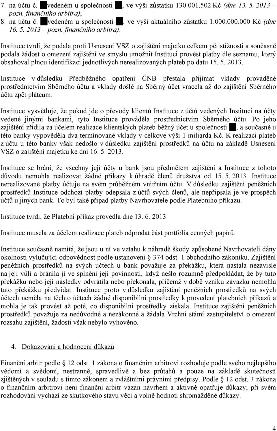 Instituce tvrdí, že podala proti Usnesení VSZ o zajištění majetku celkem pět stížností a současně podala žádost o omezení zajištění ve smyslu umožnit Instituci provést platby dle seznamu, který