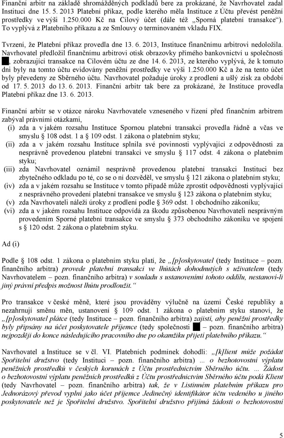 To vyplývá z Platebního příkazu a ze Smlouvy o termínovaném vkladu FIX. Tvrzení, že Platební příkaz provedla dne 13. 6. 2013, Instituce finančnímu arbitrovi nedoložila.