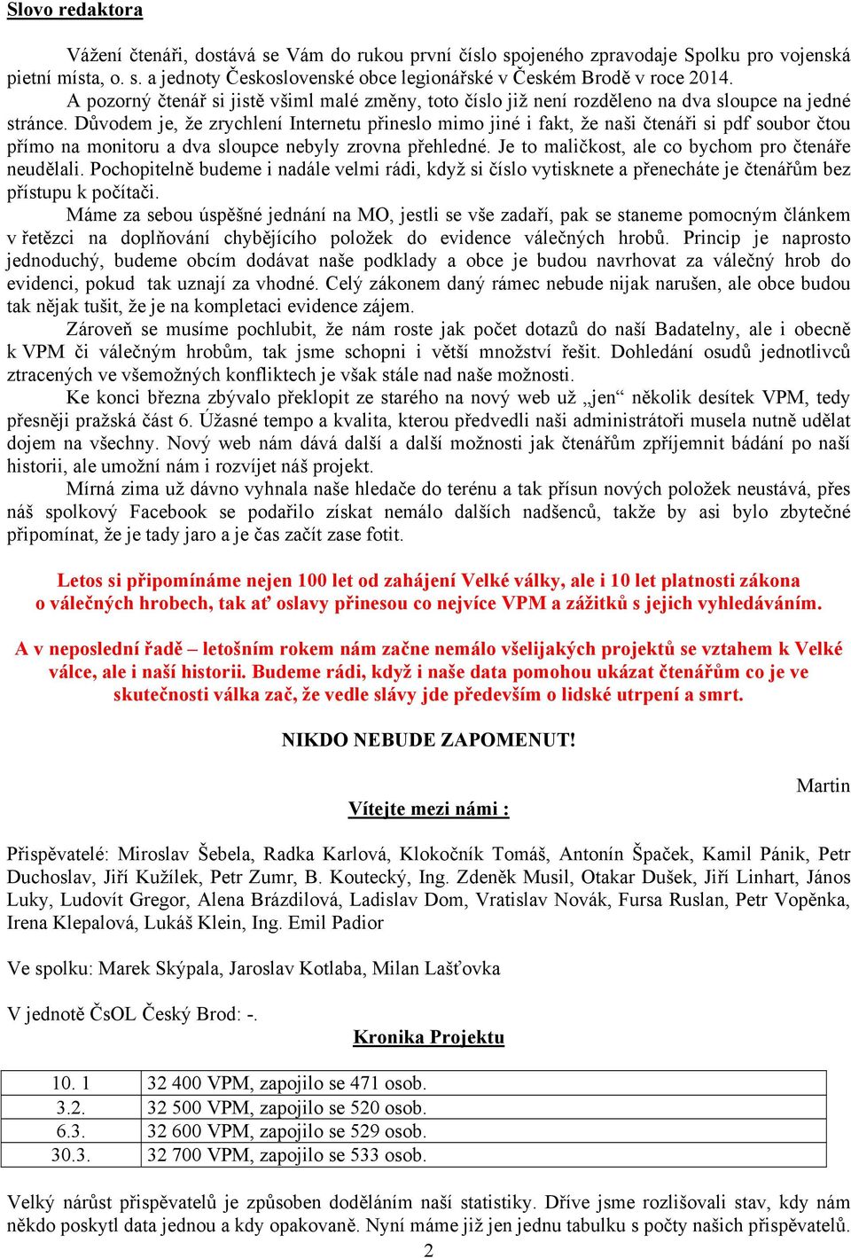 Důvodem je, že zrychlení Internetu přineslo mimo jiné i fakt, že naši čtenáři si pdf soubor čtou přímo na monitoru a dva sloupce nebyly zrovna přehledné.