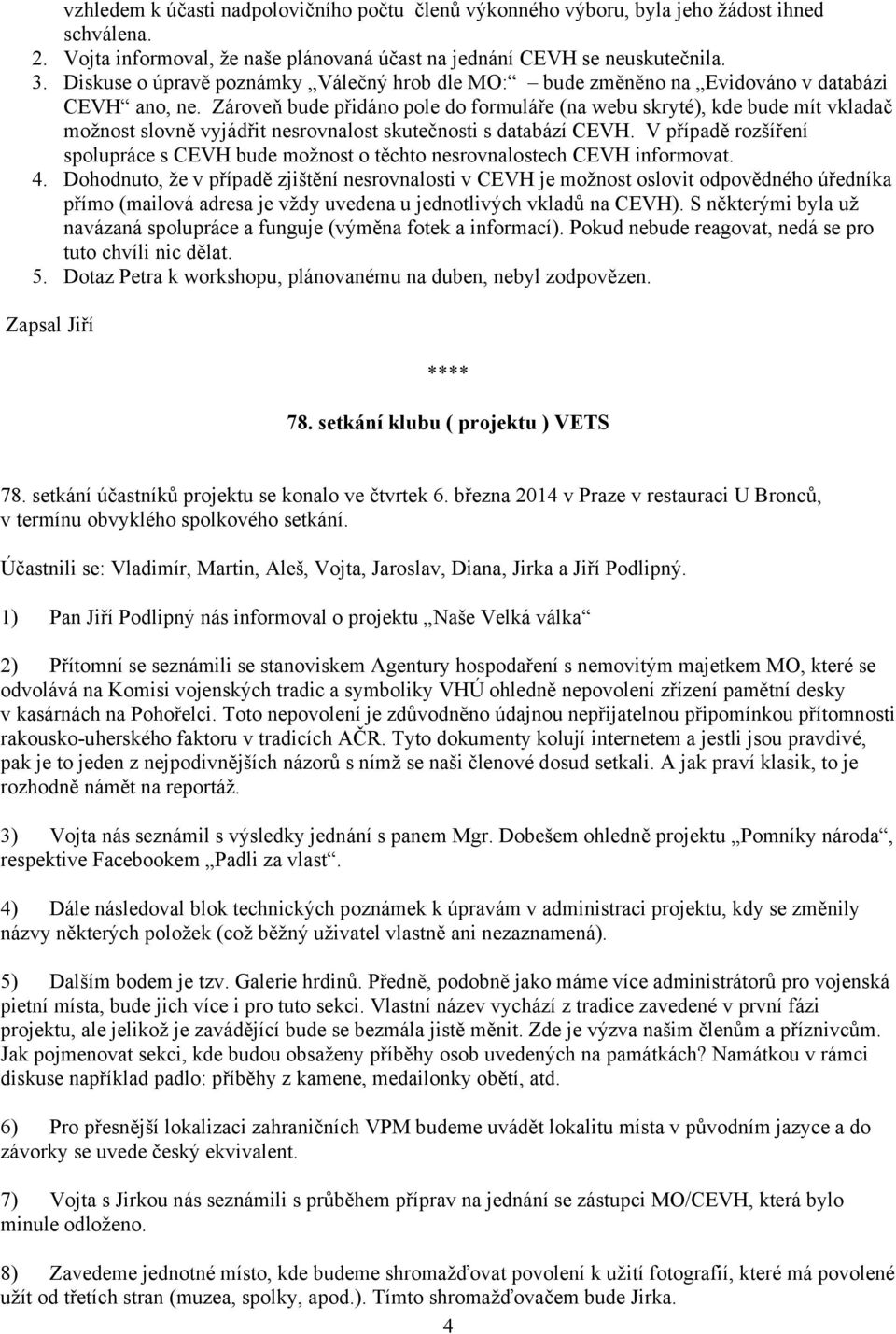 Zároveň bude přidáno pole do formuláře (na webu skryté), kde bude mít vkladač možnost slovně vyjádřit nesrovnalost skutečnosti s databází CEVH.