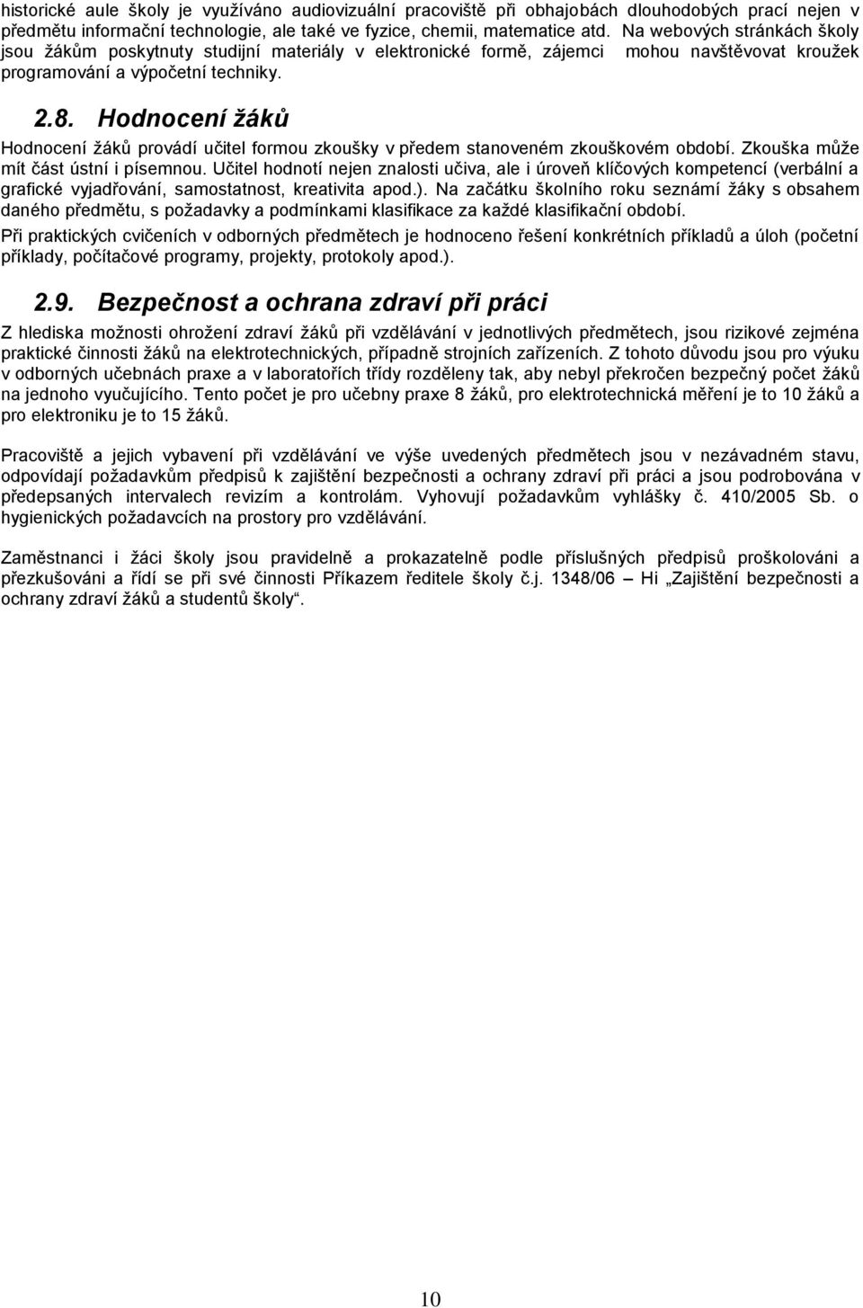 Hodnocení žáků Hodnocení žáků provádí učitel formou zkoušky v předem stanoveném zkouškovém období. Zkouška může mít část ústní i písemnou.