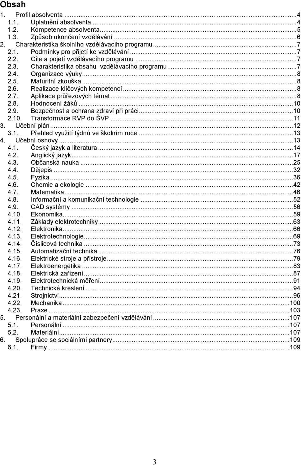 .. 8 2.7. Aplikace průřezových témat... 8 2.8. Hodnocení žáků... 10 2.9. Bezpečnost a ochrana zdraví při práci... 10 2.10. Transformace RVP do ŠVP... 11 3. Učební plán... 12 3.1. Přehled využití týdnů ve školním roce.