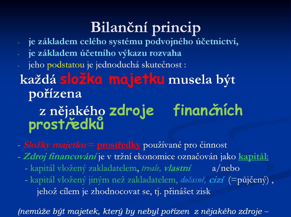 činnost - Zdroj financování je v tržní ekonomice označován jako kapitál: - kapitál vložený zakladatelem, trvale, vlastní a/nebo - kapitál vložený