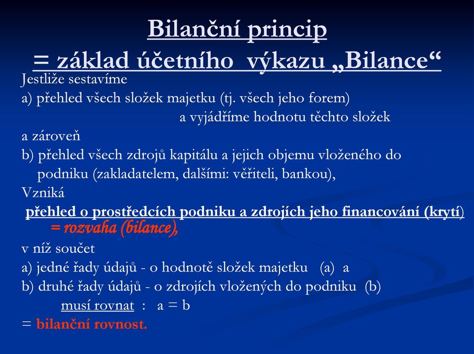 (zakladatelem, dalšími: věřiteli, bankou), Vzniká přehled o prostředcích podniku a zdrojích jeho financování (krytí) = rozvaha