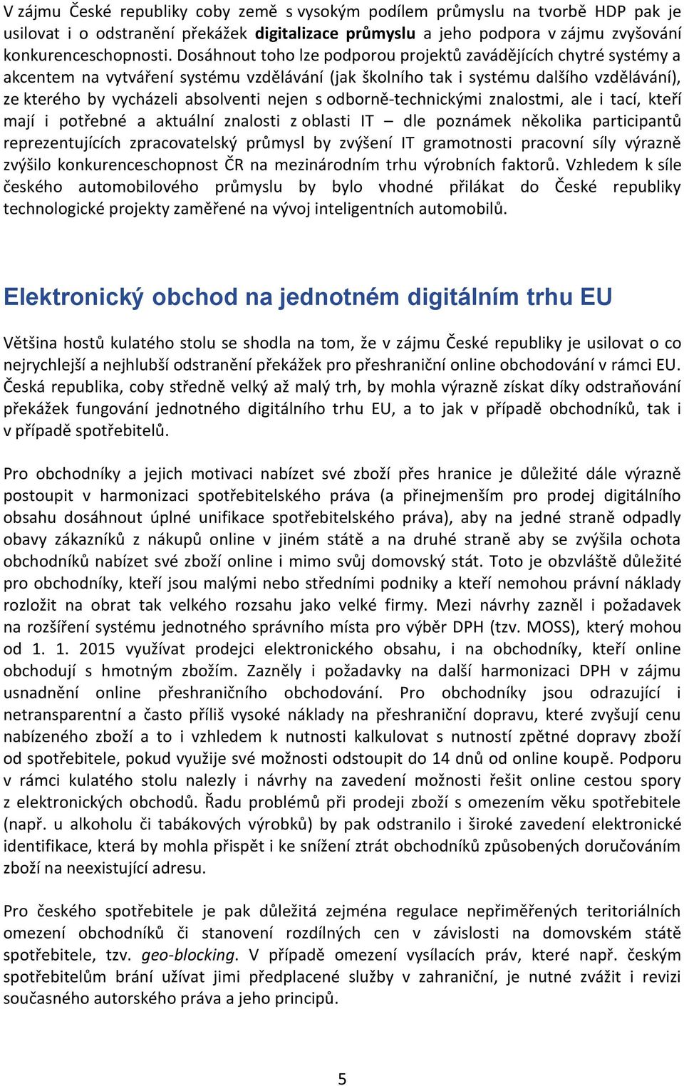 odborně-technickými znalostmi, ale i tací, kteří mají i potřebné a aktuální znalosti z oblasti IT dle poznámek několika participantů reprezentujících zpracovatelský průmysl by zvýšení IT gramotnosti