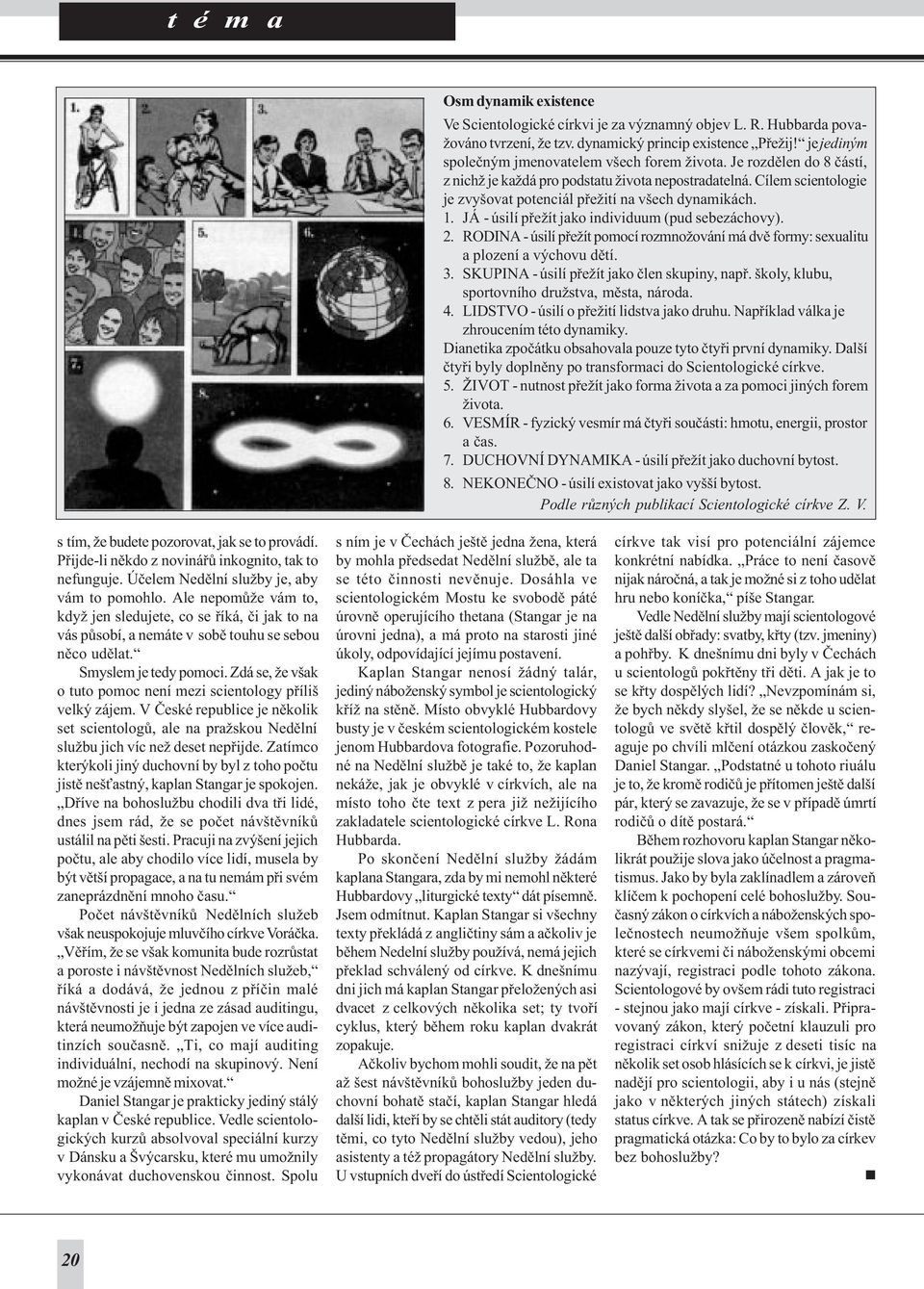 Cílem scientologie je zvyšovat potenciál pøežití na všech dynamikách. 1. JÁ - úsilí pøežít jako individuum (pud sebezáchovy). 2.