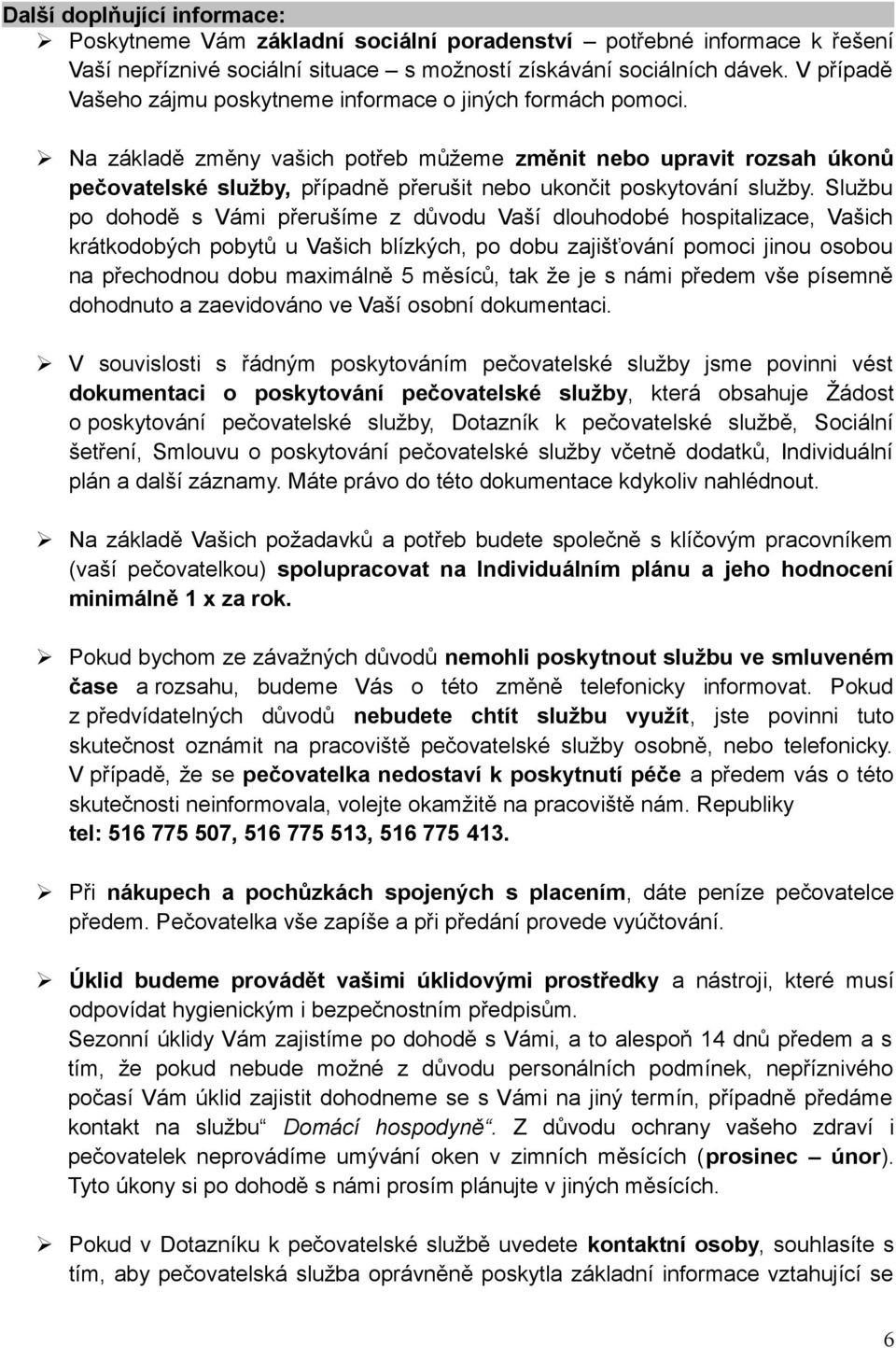 Na základě změny vašich potřeb můžeme změnit nebo upravit rozsah úkonů pečovatelské služby, případně přerušit nebo ukončit poskytování služby.