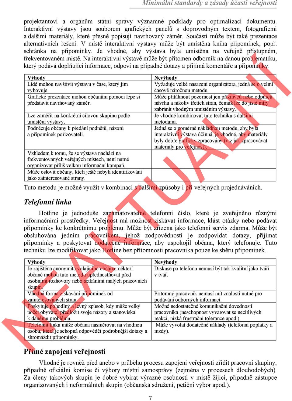 Součástí může být také prezentace alternativních řešení. V místě interaktivní výstavy může být umístěna kniha připomínek, popř. schránka na připomínky.