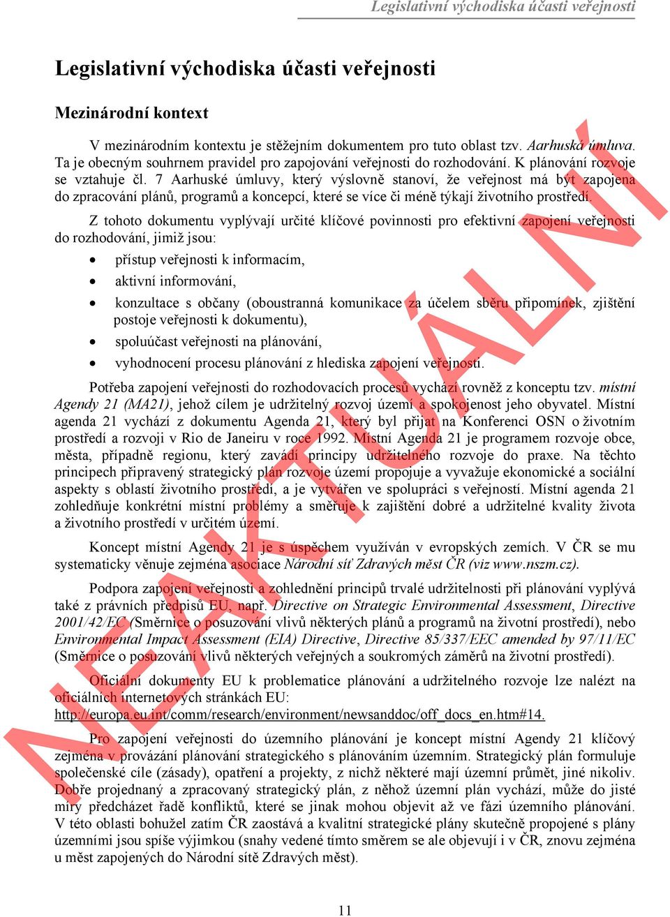 7 Aarhuské úmluvy, který výslovně stanoví, že veřejnost má být zapojena do zpracování plánů, programů a koncepcí, které se více či méně týkají životního prostředí.