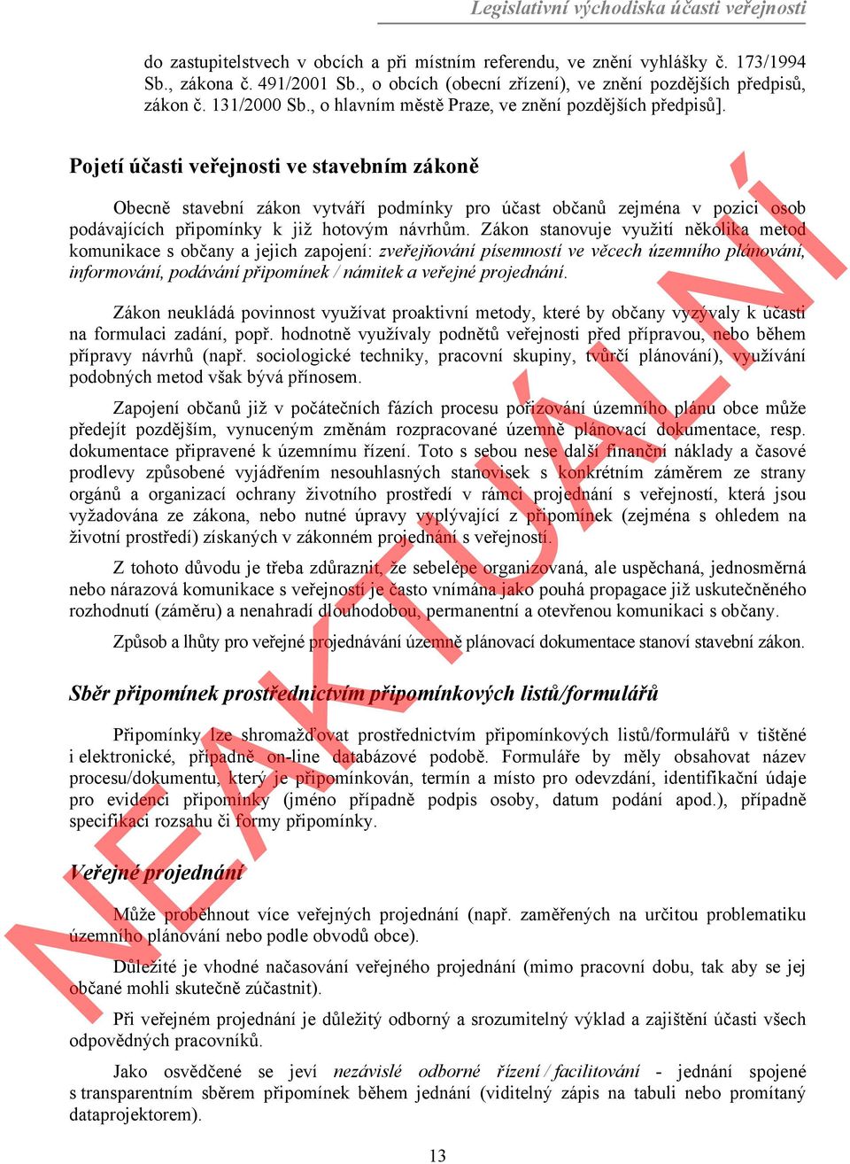 Pojetí účasti veřejnosti ve stavebním zákoně Obecně stavební zákon vytváří podmínky pro účast občanů zejména v pozici osob podávajících připomínky k již hotovým návrhům.