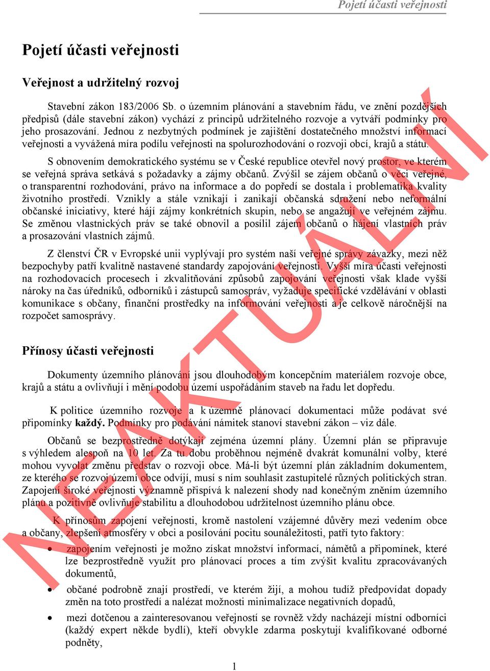 Jednou z nezbytných podmínek je zajištění dostatečného množství informací veřejnosti a vyvážená míra podílu veřejnosti na spolurozhodování o rozvoji obcí, krajů a státu.