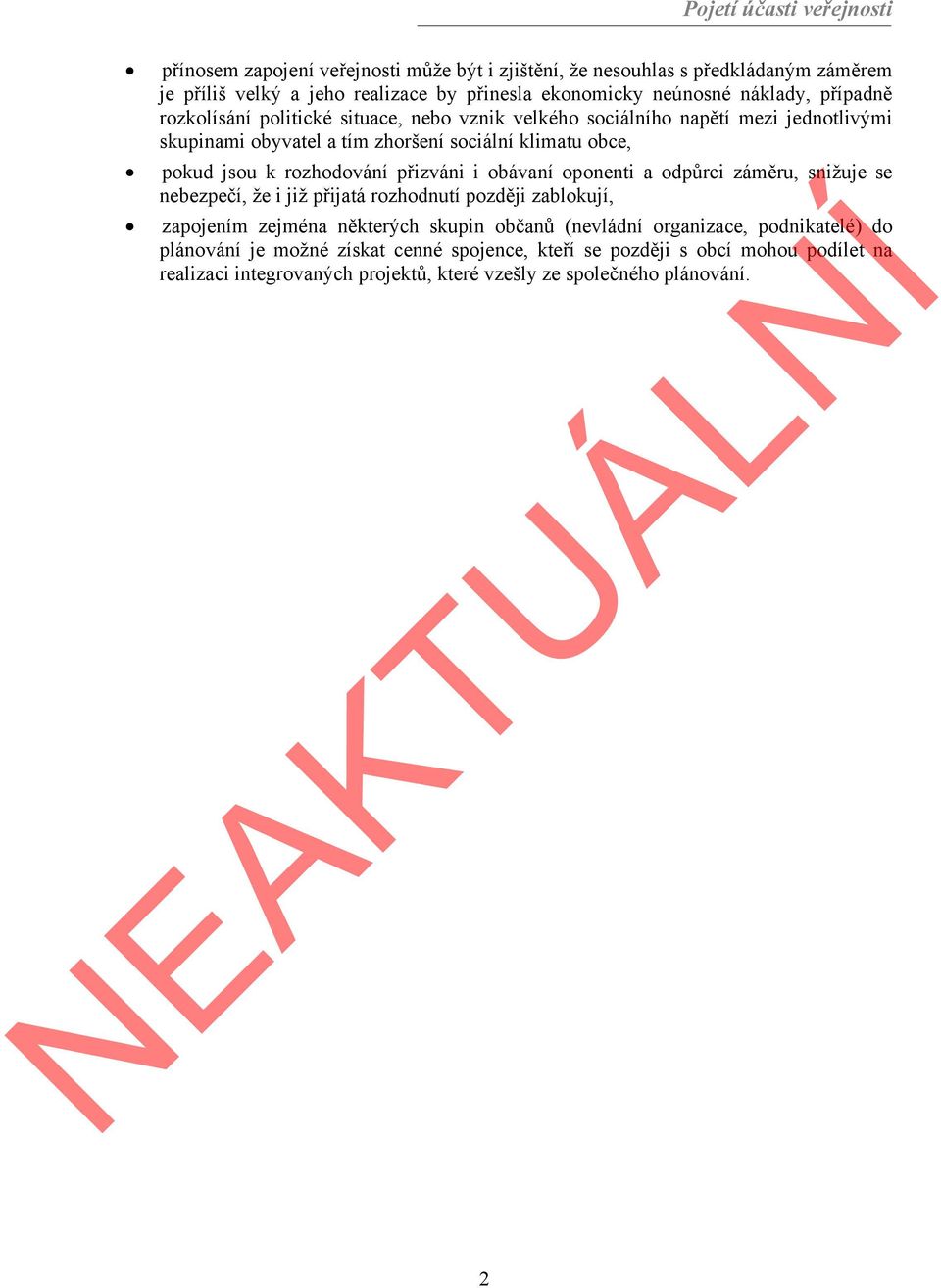 rozhodování přizváni i obávaní oponenti a odpůrci záměru, snižuje se nebezpečí, že i již přijatá rozhodnutí později zablokují, zapojením zejména některých skupin občanů (nevládní