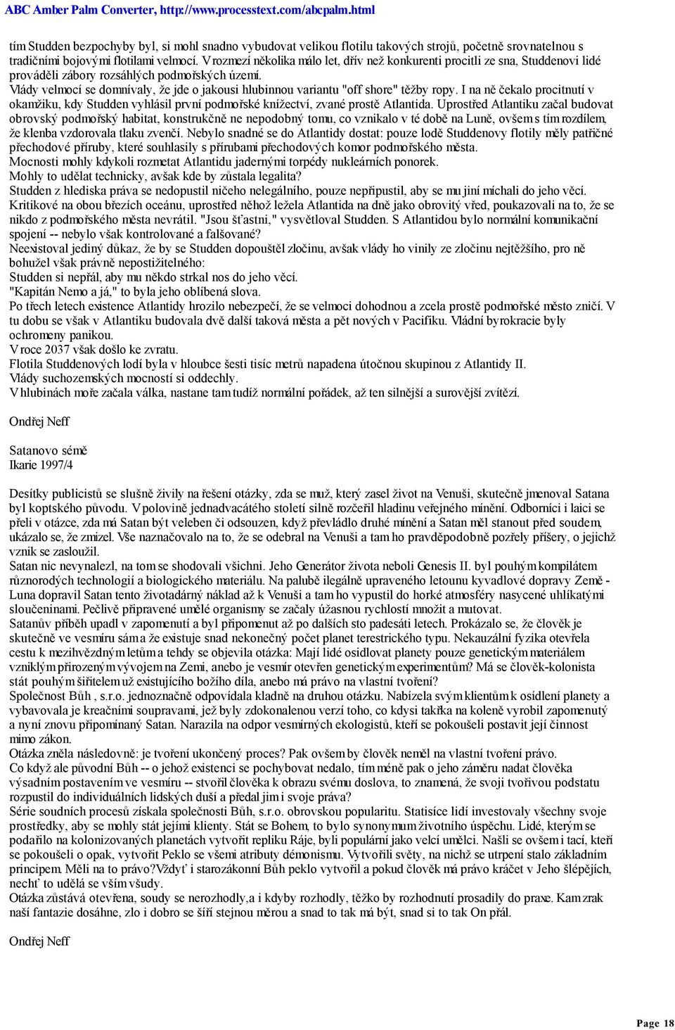 Vlády velmocí se domnívaly, že jde o jakousi hlubinnou variantu "off shore" těžby ropy. I na ně čekalo procitnutí v okamžiku, kdy Studden vyhlásil první podmořské knížectví, zvané prostě Atlantida.