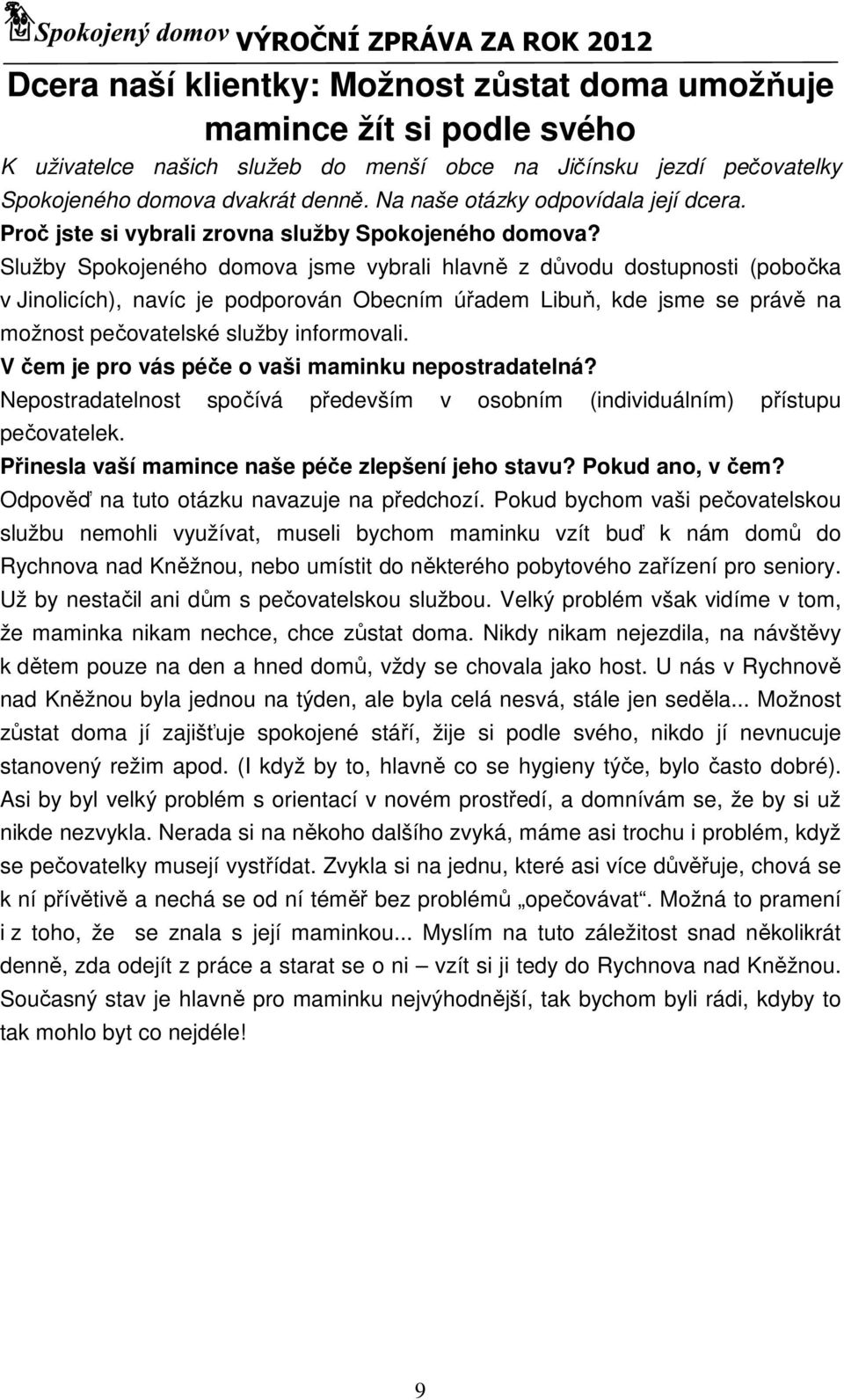 Služby Spokojeného domova jsme vybrali hlavně z důvodu dostupnosti (pobočka v Jinolicích), navíc je podporován Obecním úřadem Libuň, kde jsme se právě na možnost pečovatelské služby informovali.