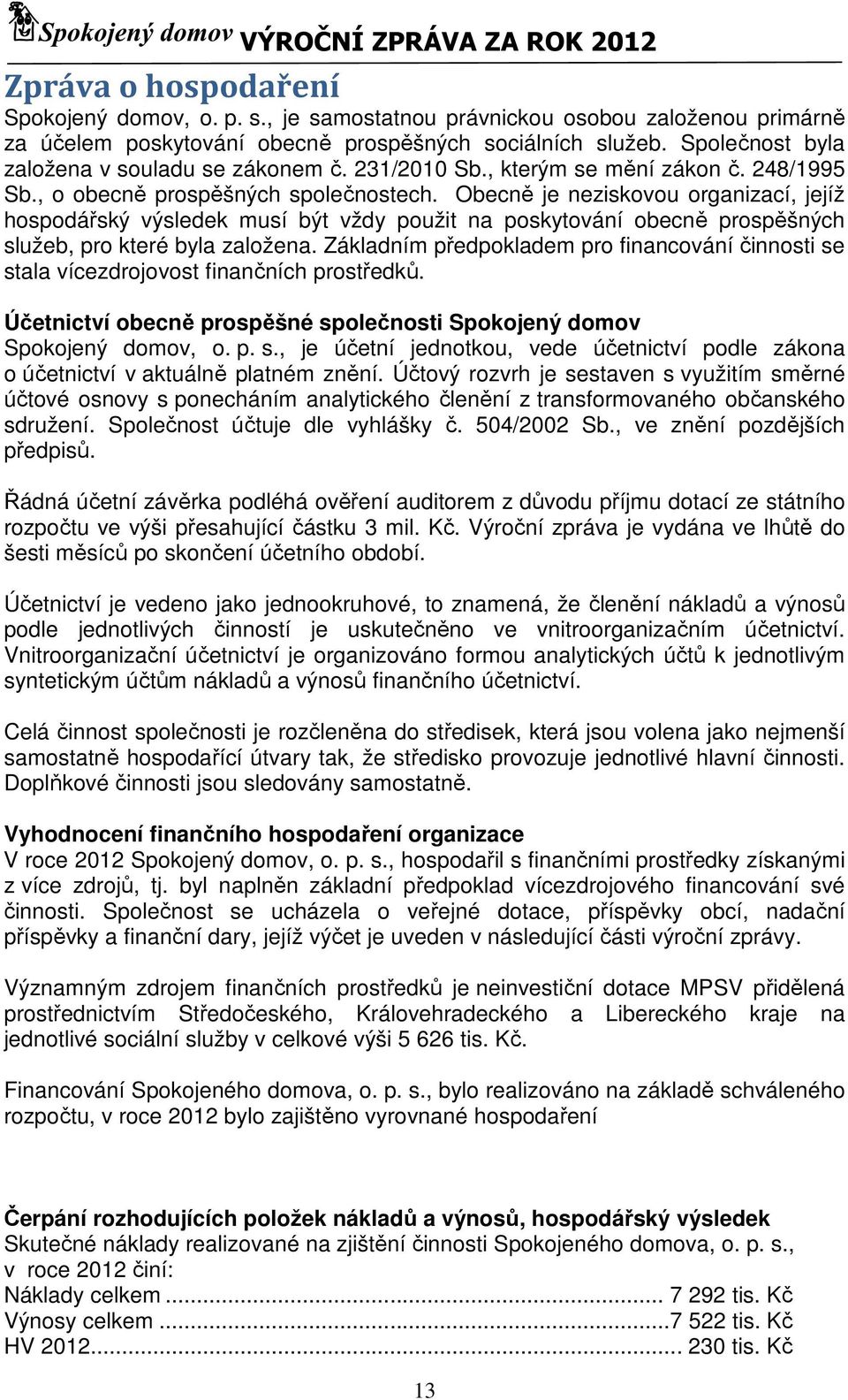 Obecně je neziskovou organizací, jejíž hospodářský výsledek musí být vždy použit na poskytování obecně prospěšných, pro které byla založena.