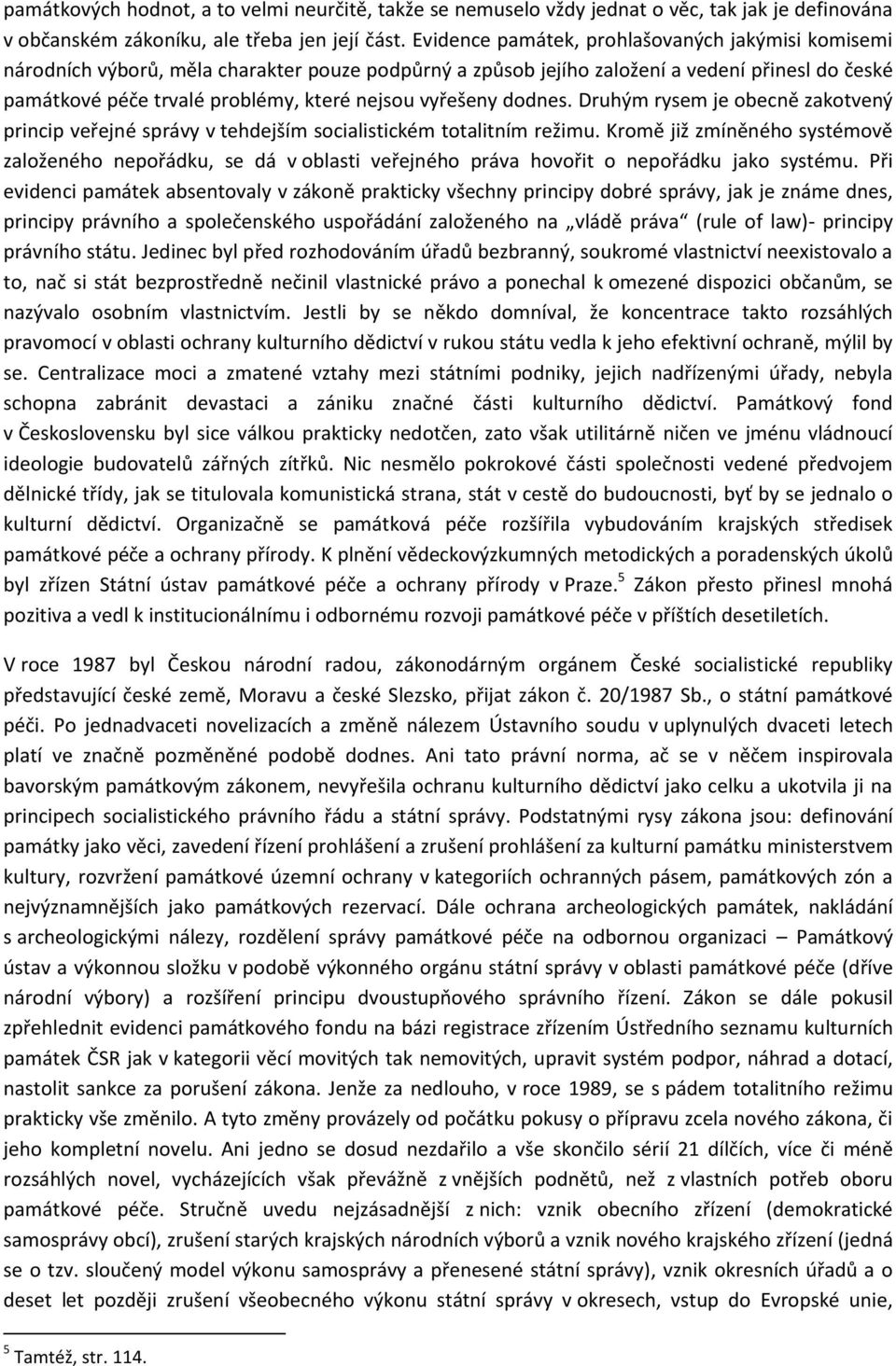 vyřešeny dodnes. Druhým rysem je obecně zakotvený princip veřejné správy v tehdejším socialistickém totalitním režimu.