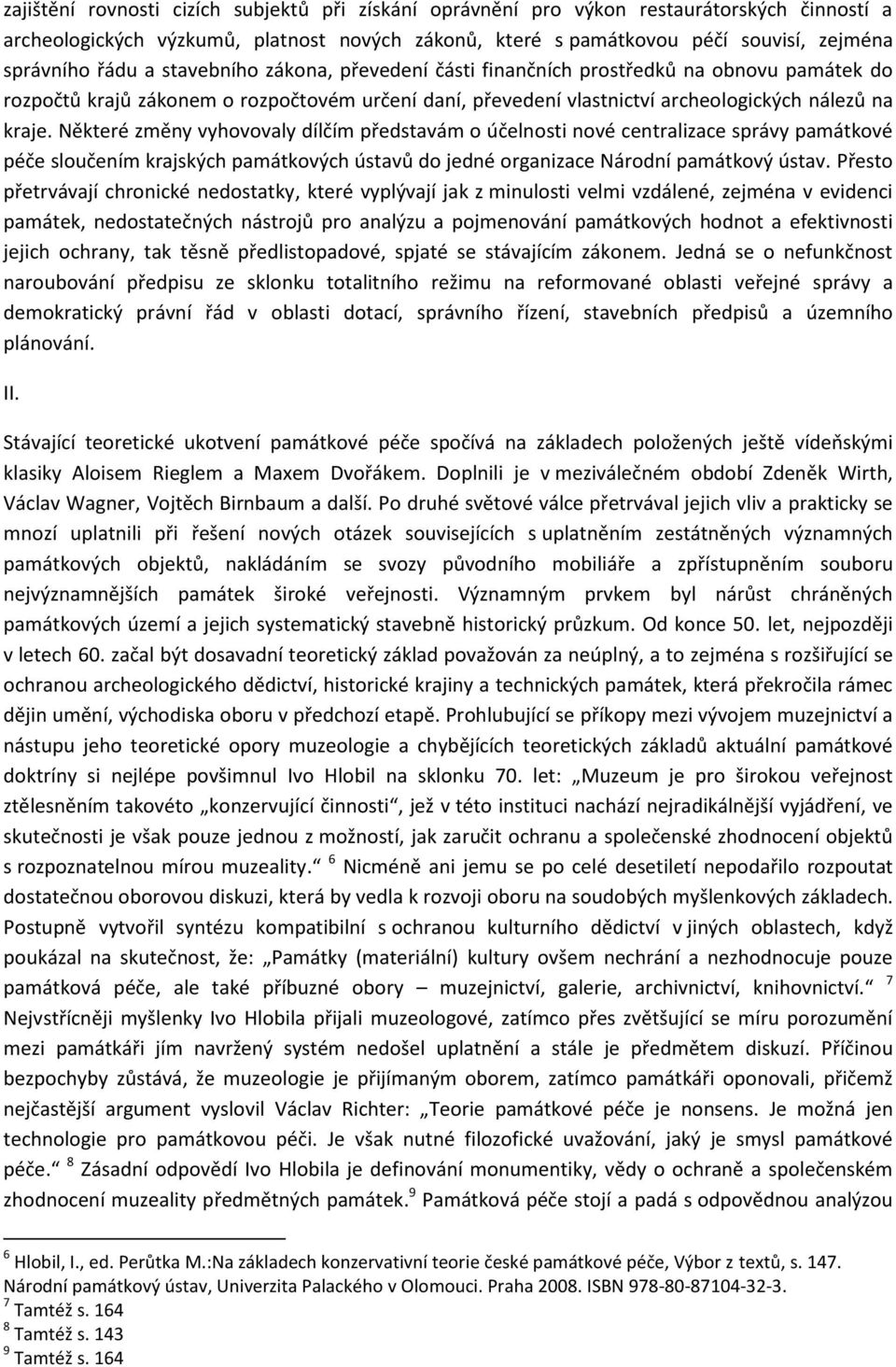 Některé změny vyhovovaly dílčím představám o účelnosti nové centralizace správy památkové péče sloučením krajských památkových ústavů do jedné organizace Národní památkový ústav.