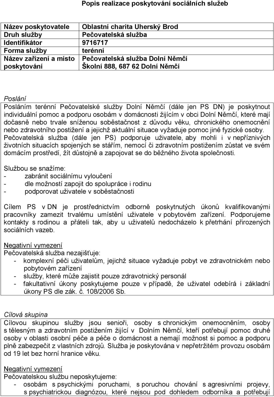 v domácnosti žijícím v obci Dolní Němčí, které mají dočasně nebo trvale sníženou soběstačnost z důvodu věku, chronického onemocnění nebo zdravotního postižení a jejichž aktuální situace vyžaduje