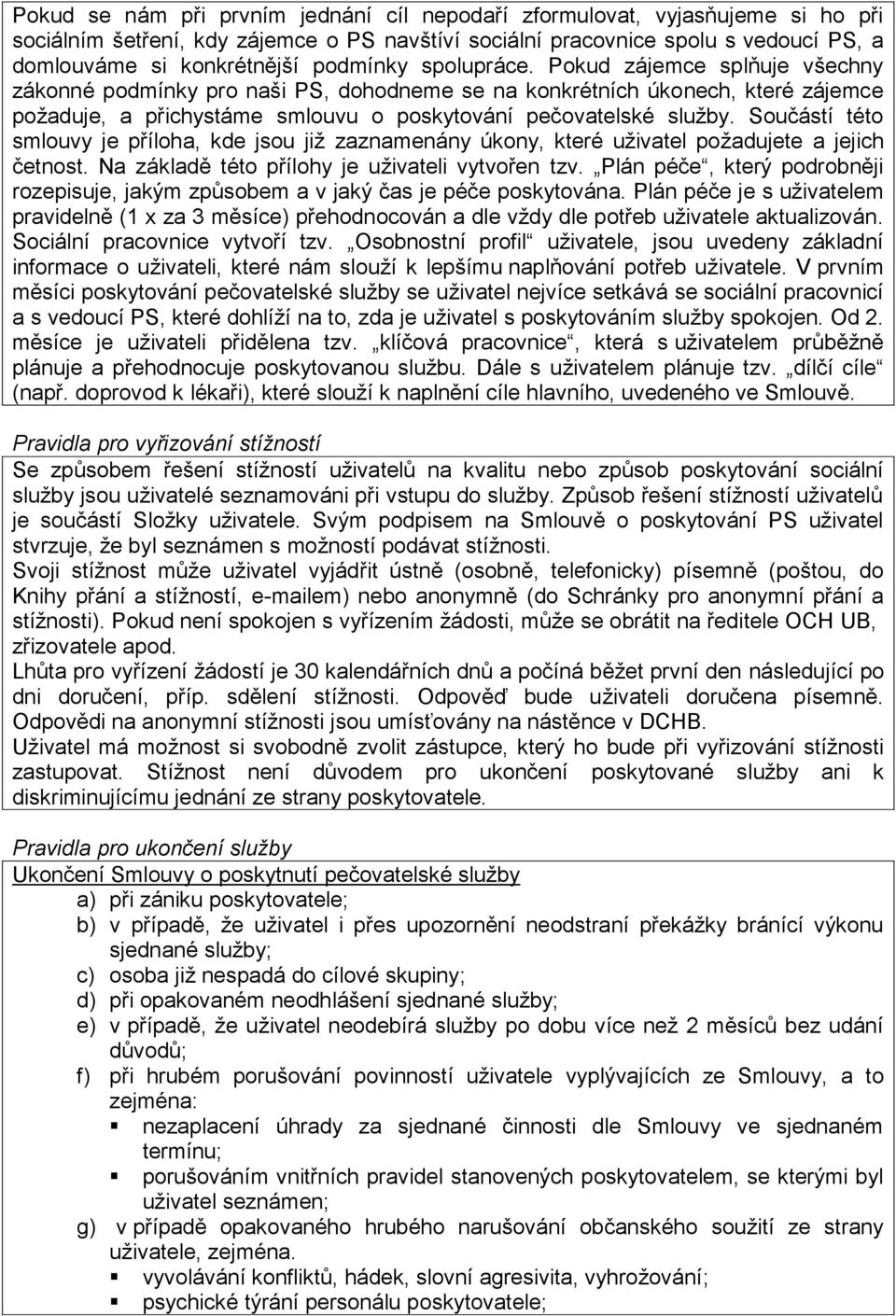 Součástí této smlouvy je příloha, kde jsou již zaznamenány úkony, které uživatel požadujete a jejich četnost. Na základě této přílohy je uživateli vytvořen tzv.