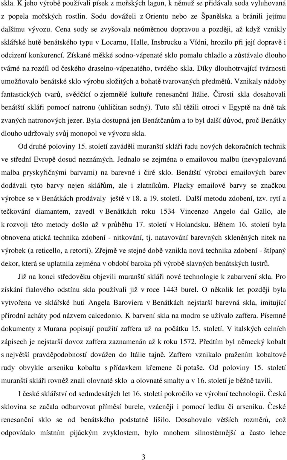 Získané měkké sodno-vápenaté sklo pomalu chladlo a zůstávalo dlouho tvárné na rozdíl od českého draselno-vápenatého, tvrdého skla.